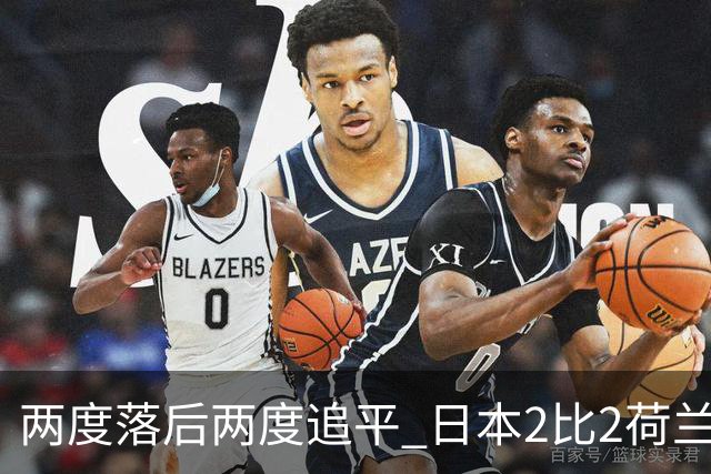两度落后两度追平 日本2比2荷兰 延续亚洲球队不败纪录