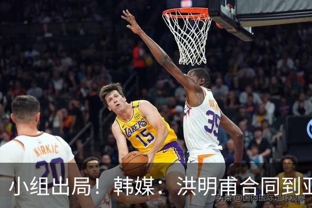 小组出局！韩媒：洪明甫合同到亚洲杯结束，能否留任仍待观察