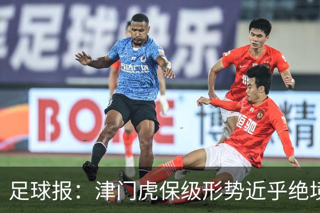足球报：津门虎保级形势近乎绝境，海牛拉开保级喘息空间